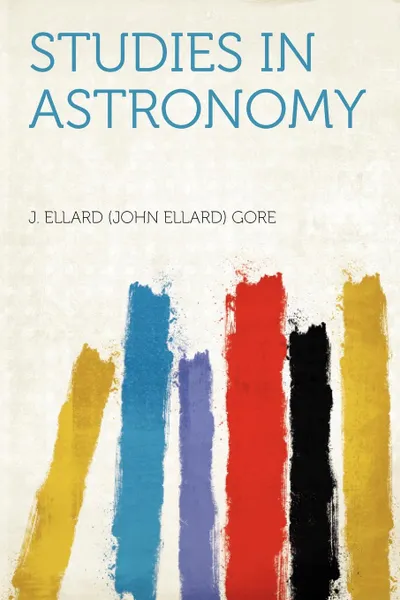 Обложка книги Studies in Astronomy, J. Ellard (John Ellard) Gore