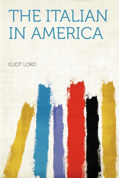 Обложка книги The Italian in America, Eliot Lord