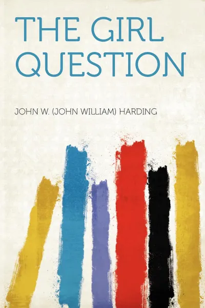 Обложка книги The Girl Question, John W. (John William) Harding