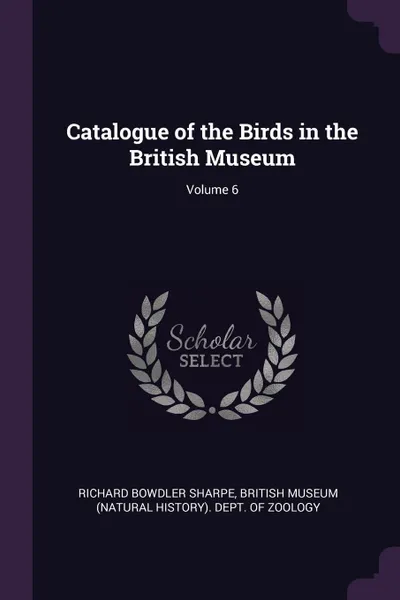 Обложка книги Catalogue of the Birds in the British Museum; Volume 6, Richard Bowdler Sharpe