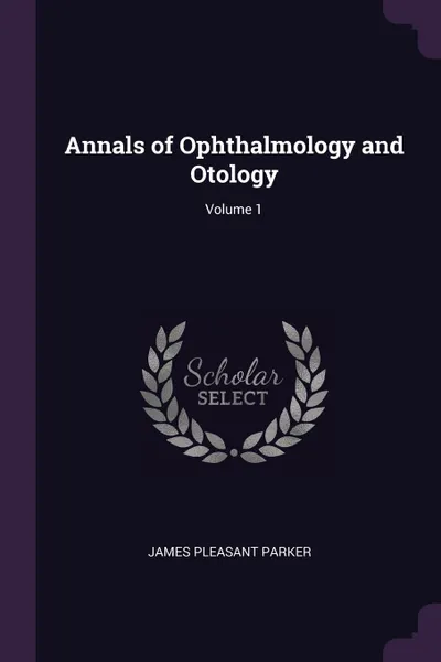 Обложка книги Annals of Ophthalmology and Otology; Volume 1, James Pleasant Parker