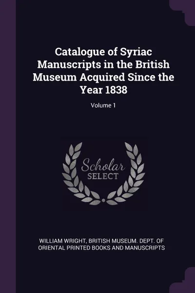 Обложка книги Catalogue of Syriac Manuscripts in the British Museum Acquired Since the Year 1838; Volume 1, William Wright