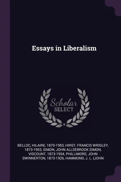 Обложка книги Essays in Liberalism, Hilaire Belloc, Francis Wrigley Hirst, John Allsebrook Simon Simon