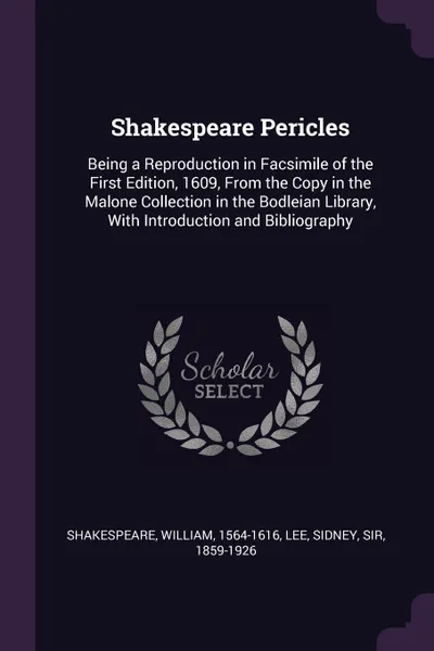 Обложка книги Shakespeare Pericles. Being a Reproduction in Facsimile of the First Edition, 1609, From the Copy in the Malone Collection in the Bodleian Library, With Introduction and Bibliography, William Shakespeare, Sidney Lee