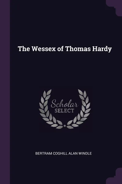 Обложка книги The Wessex of Thomas Hardy, Bertram Coghill Alan Windle