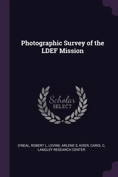 Обложка книги Photographic Survey of the LDEF Mission, Robert L O'Neal, Arlene S Levine, Carol C Kiser