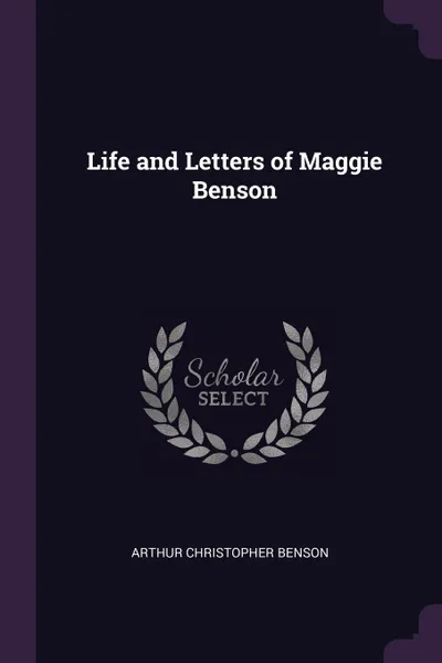 Обложка книги Life and Letters of Maggie Benson, Arthur Christopher Benson