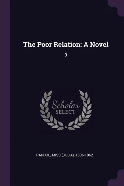 Обложка книги The Poor Relation. A Novel: 3, 1806-1862 Pardoe