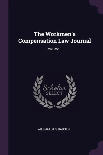 Обложка книги The Workmen.s Compensation Law Journal; Volume 3, William Otis Badger