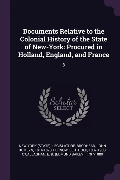 Обложка книги Documents Relative to the Colonial History of the State of New-York. Procured in Holland, England, and France: 3, John Romeyn Brodhead, Berthold Fernow