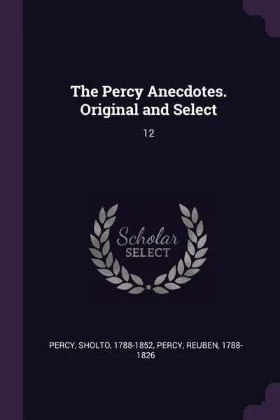 Обложка книги The Percy Anecdotes. Original and Select. 12, Sholto Percy, Reuben Percy