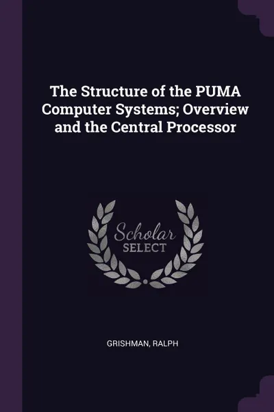 Обложка книги The Structure of the PUMA Computer Systems; Overview and the Central Processor, Ralph Grishman