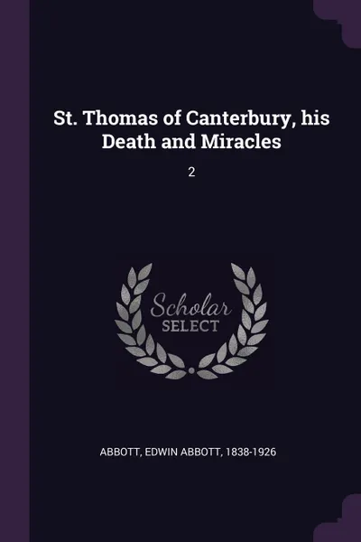 Обложка книги St. Thomas of Canterbury, his Death and Miracles. 2, Edwin Abbott Abbott