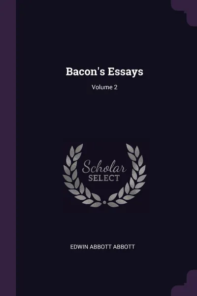 Обложка книги Bacon.s Essays; Volume 2, Edwin Abbott Abbott