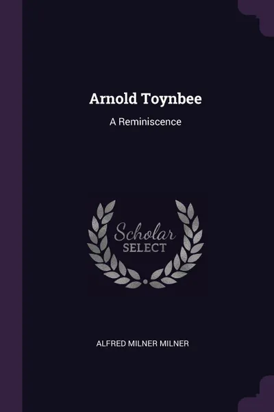 Обложка книги Arnold Toynbee. A Reminiscence, Alfred Milner Milner