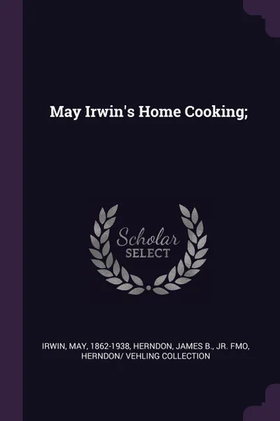Обложка книги May Irwin.s Home Cooking;, May Irwin, James B. Herndon, Herndon, Vehling Collection