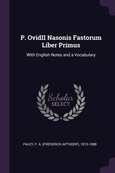 Обложка книги P. OvidII Nasonis Fastorum Liber Primus. With English Notes and a Vocabulary, F A. 1815-1888 Paley