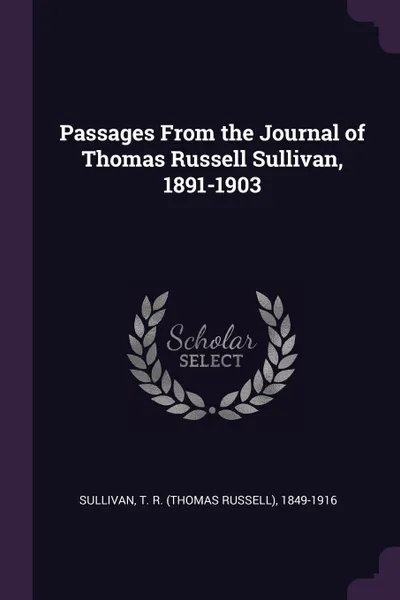 Обложка книги Passages From the Journal of Thomas Russell Sullivan, 1891-1903, T R. 1849-1916 Sullivan