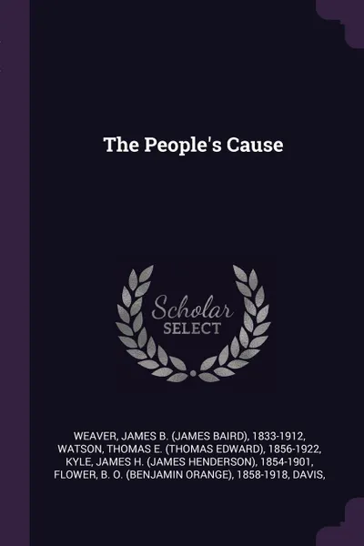 Обложка книги The People.s Cause, James B. 1833-1912 Weaver, Thomas E. 1856-1922 Watson, James H. 1854-1901 Kyle