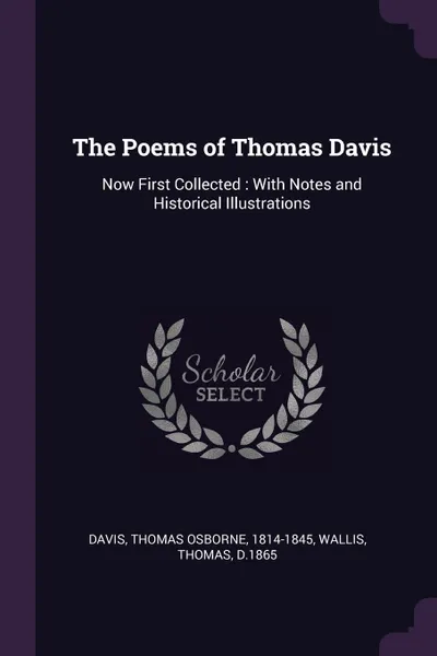 Обложка книги The Poems of Thomas Davis. Now First Collected : With Notes and Historical Illustrations, Thomas Osborne Davis, Thomas Wallis