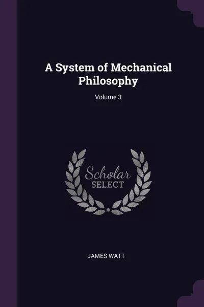 Обложка книги A System of Mechanical Philosophy; Volume 3, James Watt