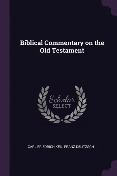 Обложка книги Biblical Commentary on the Old Testament, Carl Friedrich Keil, Franz Delitzsch