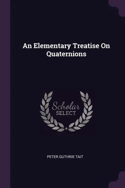 Обложка книги An Elementary Treatise On Quaternions, Peter Guthrie Tait