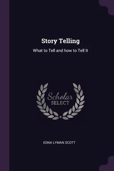 Обложка книги Story Telling. What to Tell and how to Tell It, Edna Lyman Scott