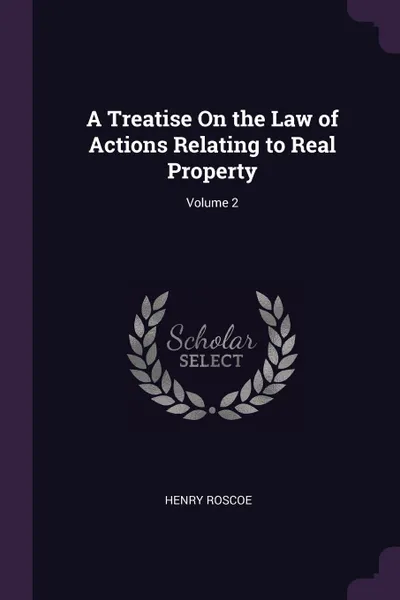 Обложка книги A Treatise On the Law of Actions Relating to Real Property; Volume 2, Henry Roscoe