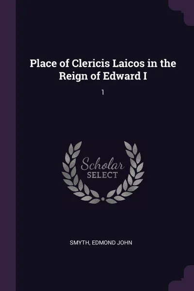 Обложка книги Place of Clericis Laicos in the Reign of Edward I. 1, Edmond John Smyth