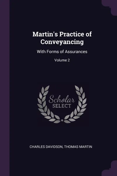 Обложка книги Martin.s Practice of Conveyancing. With Forms of Assurances; Volume 2, Charles Davidson, Thomas Martin