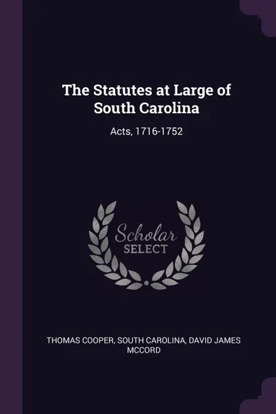 Обложка книги The Statutes at Large of South Carolina. Acts, 1716-1752, Thomas Cooper, South Carolina, David James McCord