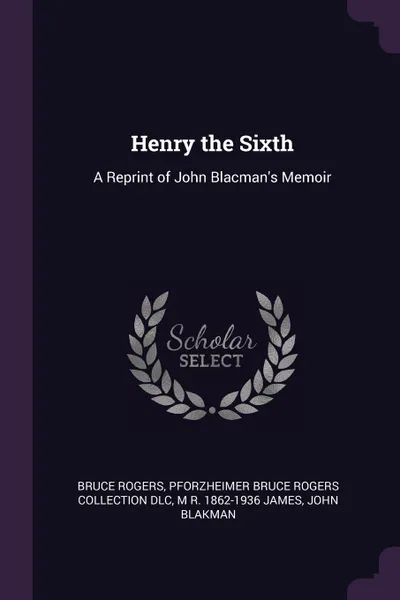 Обложка книги Henry the Sixth. A Reprint of John Blacman.s Memoir, Bruce Rogers, Pforzheimer Bruce Rogers Collection DLC, M R. 1862-1936 James