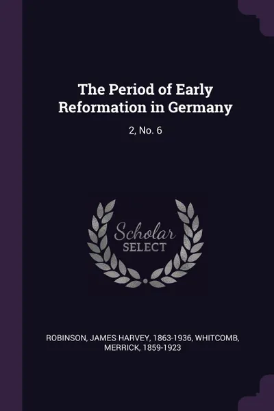 Обложка книги The Period of Early Reformation in Germany. 2, No. 6, James Harvey Robinson, Merrick Whitcomb