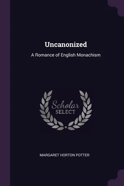 Обложка книги Uncanonized. A Romance of English Monachism, Margaret Horton Potter