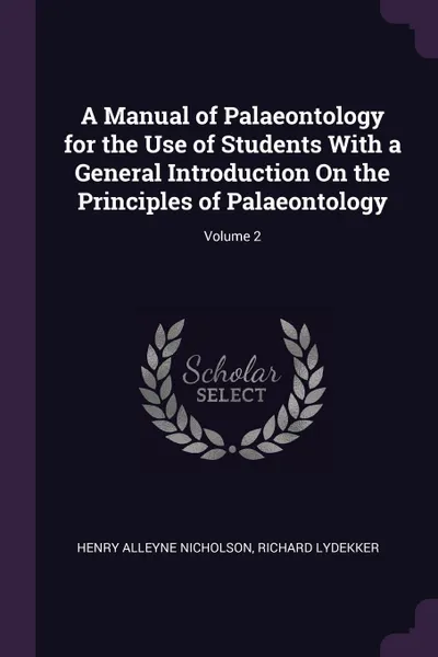 Обложка книги A Manual of Palaeontology for the Use of Students With a General Introduction On the Principles of Palaeontology; Volume 2, Henry Alleyne Nicholson, Richard Lydekker