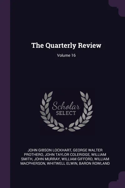 Обложка книги The Quarterly Review; Volume 16, John Gibson Lockhart, George Walter Prothero, John Taylor Coleridge