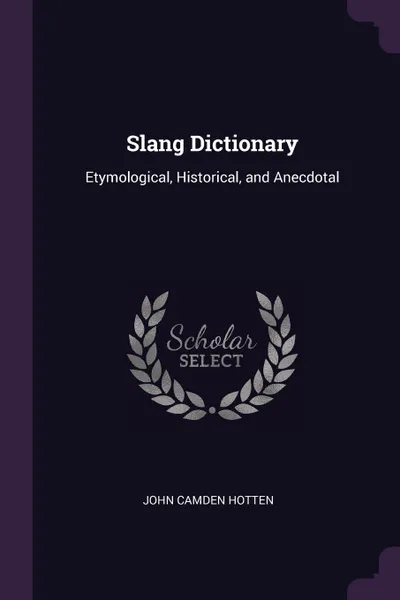 Обложка книги Slang Dictionary. Etymological, Historical, and Anecdotal, John Camden Hotten