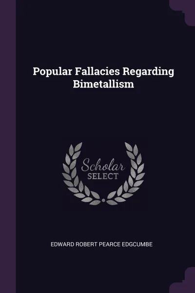 Обложка книги Popular Fallacies Regarding Bimetallism, Edward Robert Pearce Edgcumbe