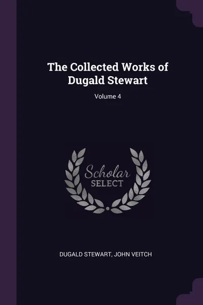 Обложка книги The Collected Works of Dugald Stewart; Volume 4, Dugald Stewart, John Veitch