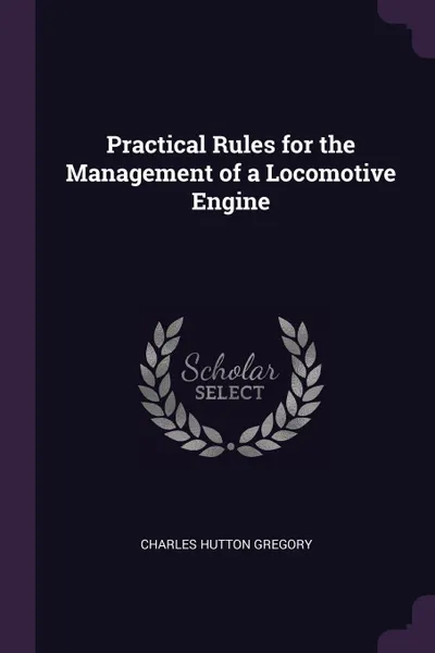 Обложка книги Practical Rules for the Management of a Locomotive Engine, Charles Hutton Gregory