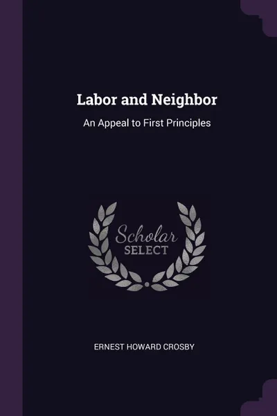 Обложка книги Labor and Neighbor. An Appeal to First Principles, Ernest Howard Crosby