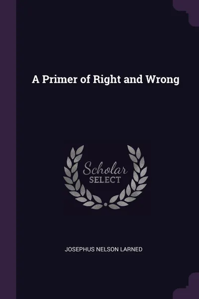 Обложка книги A Primer of Right and Wrong, Josephus Nelson Larned