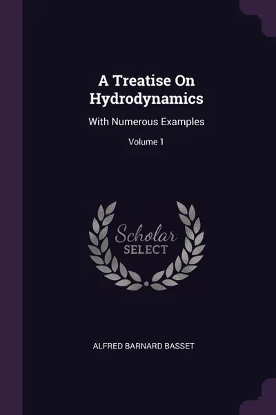 Обложка книги A Treatise On Hydrodynamics. With Numerous Examples; Volume 1, Alfred Barnard Basset