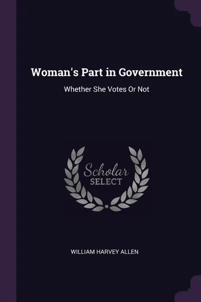 Обложка книги Woman.s Part in Government. Whether She Votes Or Not, William Harvey Allen