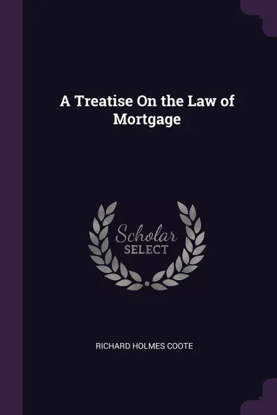Обложка книги A Treatise On the Law of Mortgage, Richard Holmes Coote