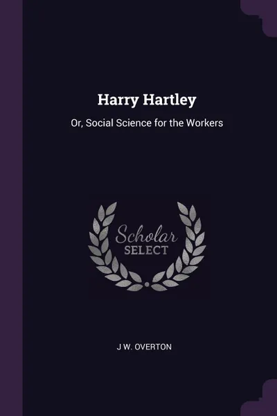 Обложка книги Harry Hartley. Or, Social Science for the Workers, J W. Overton