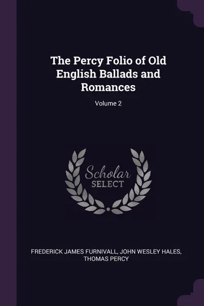 Обложка книги The Percy Folio of Old English Ballads and Romances; Volume 2, Frederick James Furnivall, John Wesley Hales, Thomas Percy