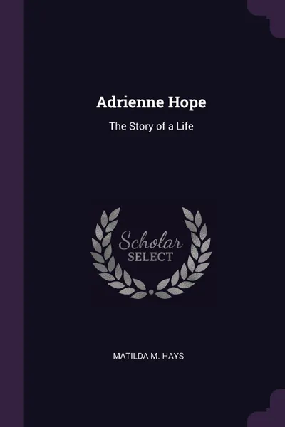 Обложка книги Adrienne Hope. The Story of a Life, Matilda M. Hays