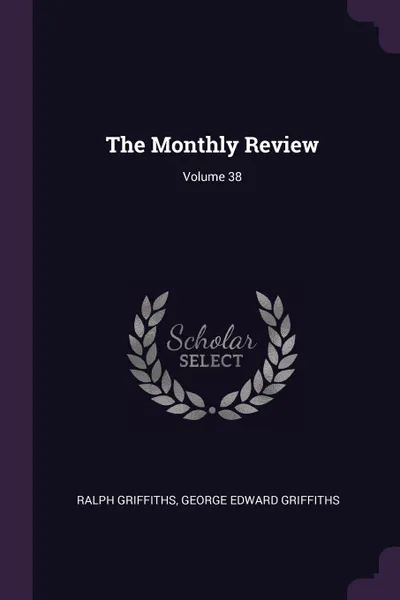 Обложка книги The Monthly Review; Volume 38, Ralph Griffiths, George Edward Griffiths